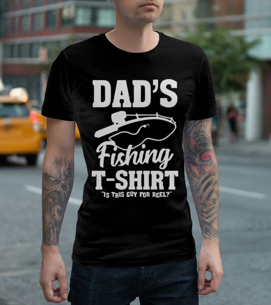DAD'S FISHING T-SHIRT IS THIS GUY FOR REEL? T-Shirt