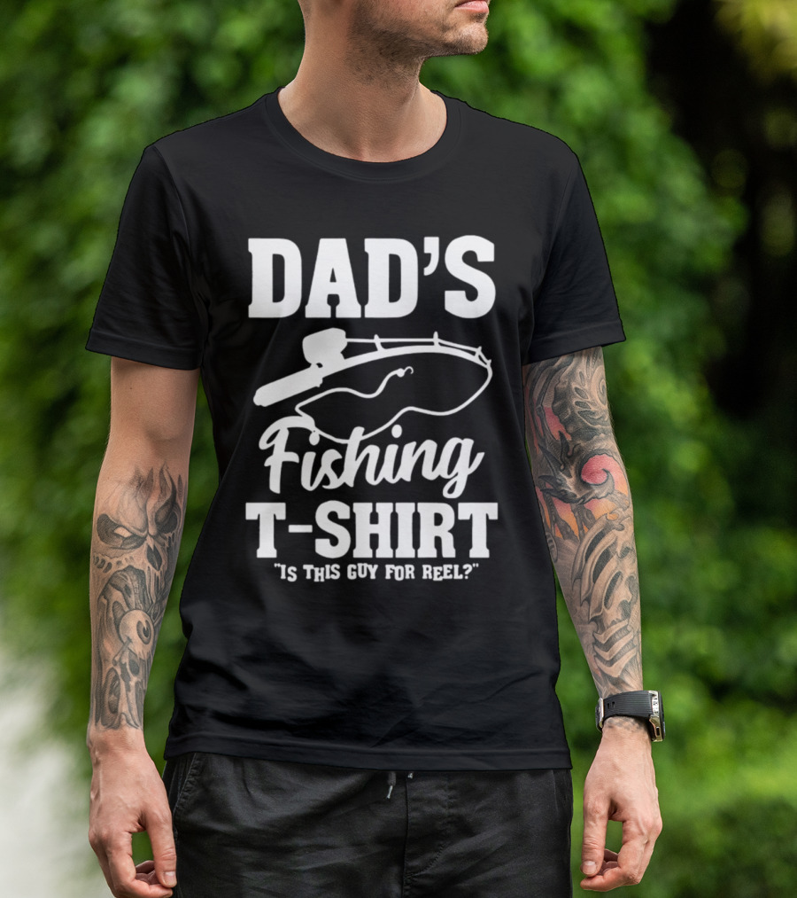 DAD'S FISHING T-SHIRT IS THIS GUY FOR REEL? T-Shirt
