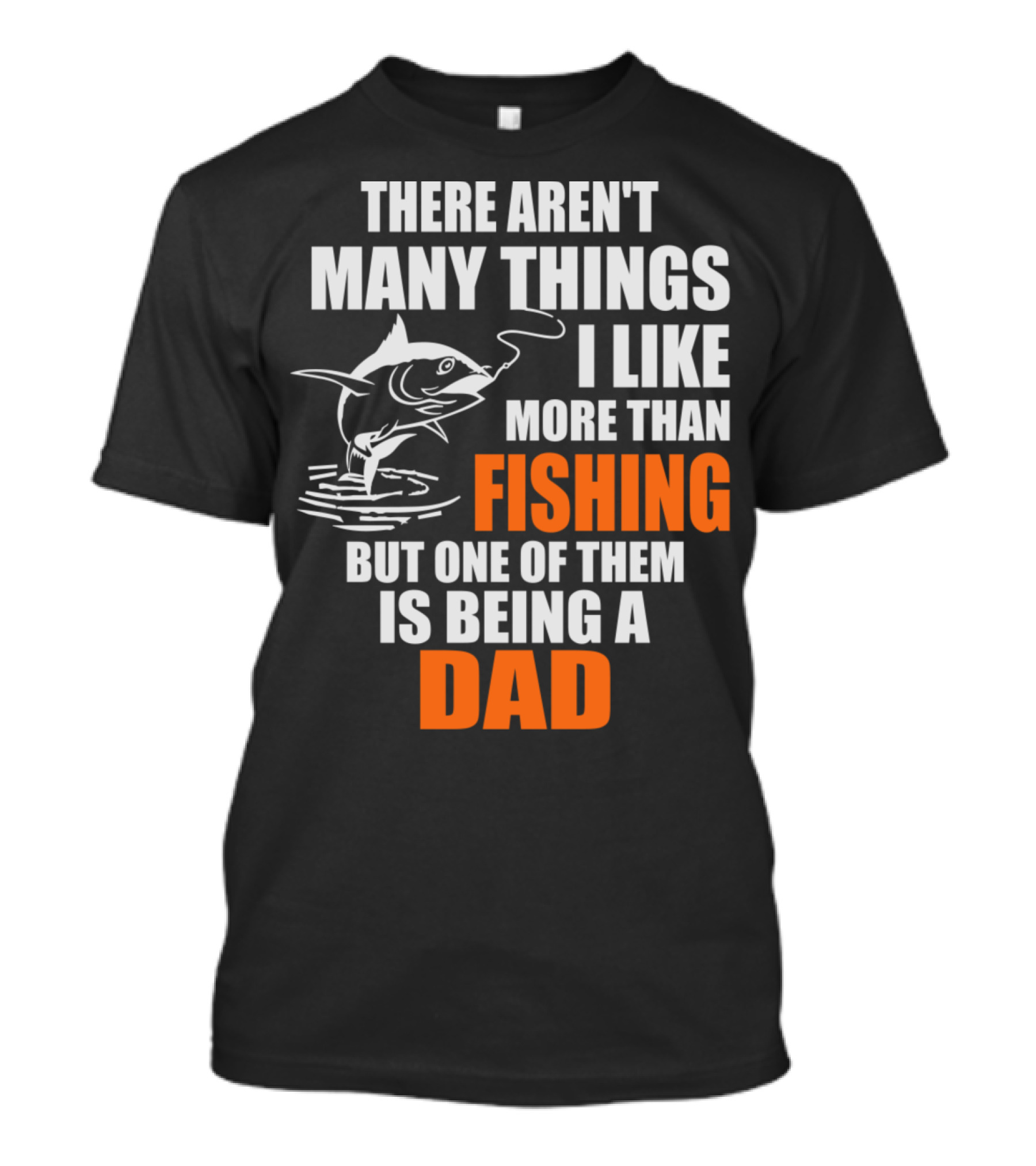There Aren't Many Things I Like More Than Fishing But One Of Them Is Being A Dad T-Shirt