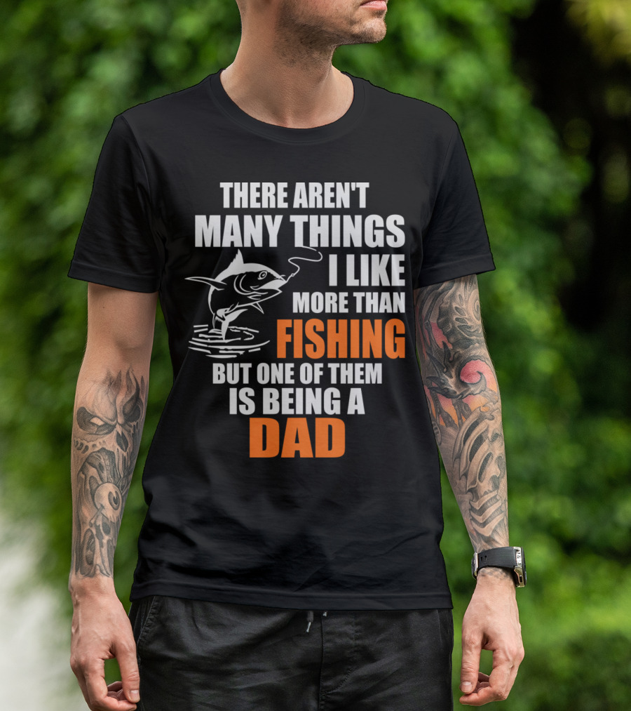 There Aren't Many Things I Like More Than Fishing But One Of Them Is Being A Dad T-Shirt
