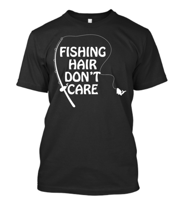 Fishing Hair Don't Care Fishing Rod And Fish T-Shirt