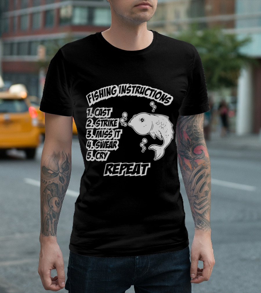 FISHING INSTRUCTIONS CAST STRIKE MISS IT SWEAR CRY REPEAT T-Shirt