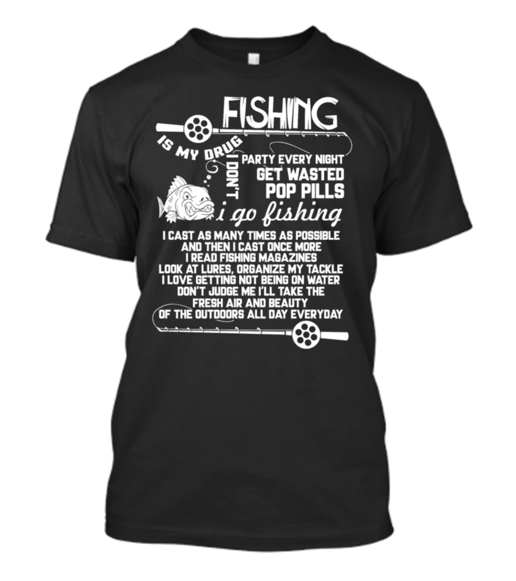 Fishing Is My Drug I Don't Party Every Night Get Wasted Pop Pills I Go Fishing I Cast As Many Times As Possible T-Shirt