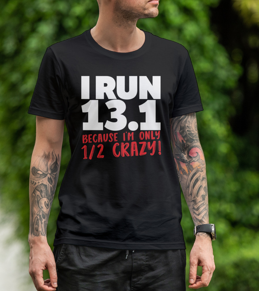 I Run 13.1 Because I'm Only 1/2 Crazy T-Shirt