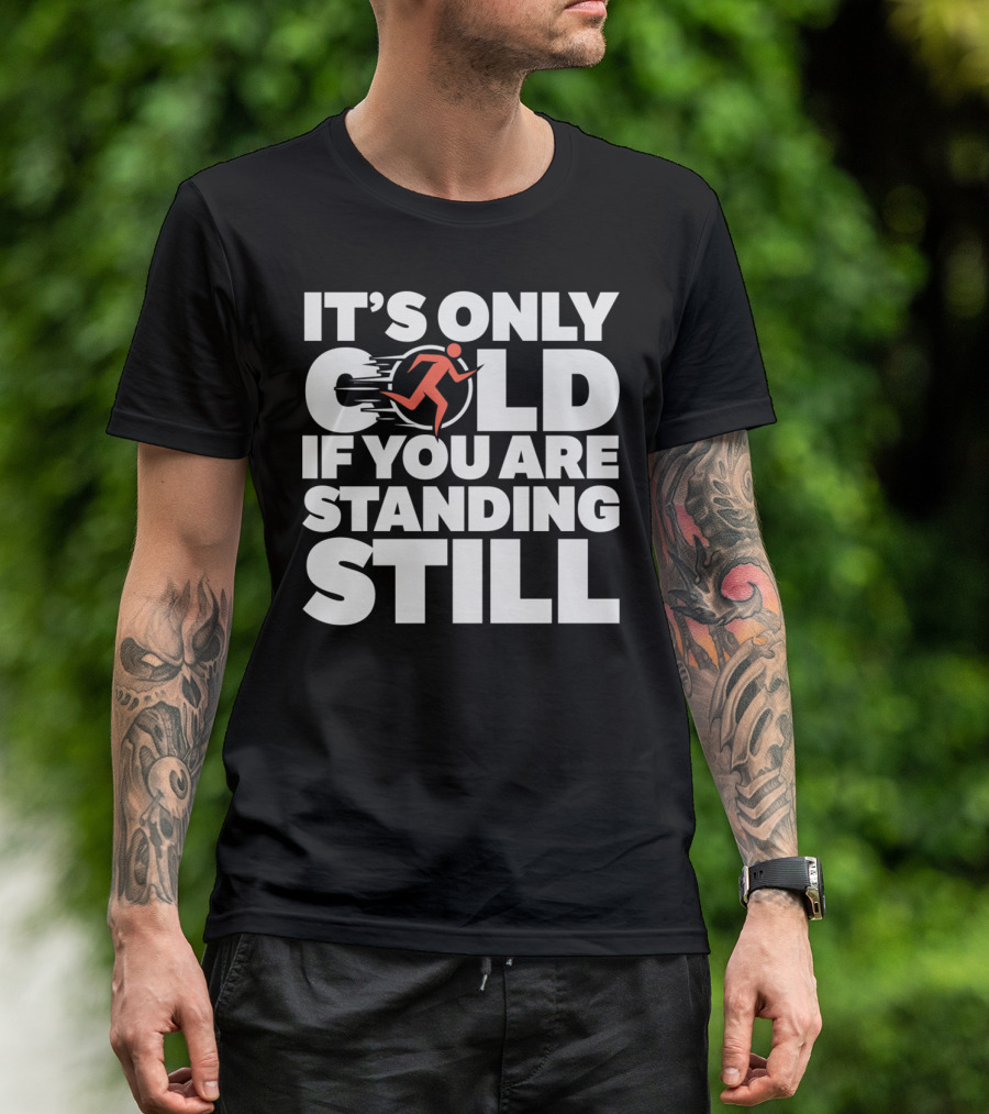 It's Only Cold If You Are Standing Still Running T-Shirt
