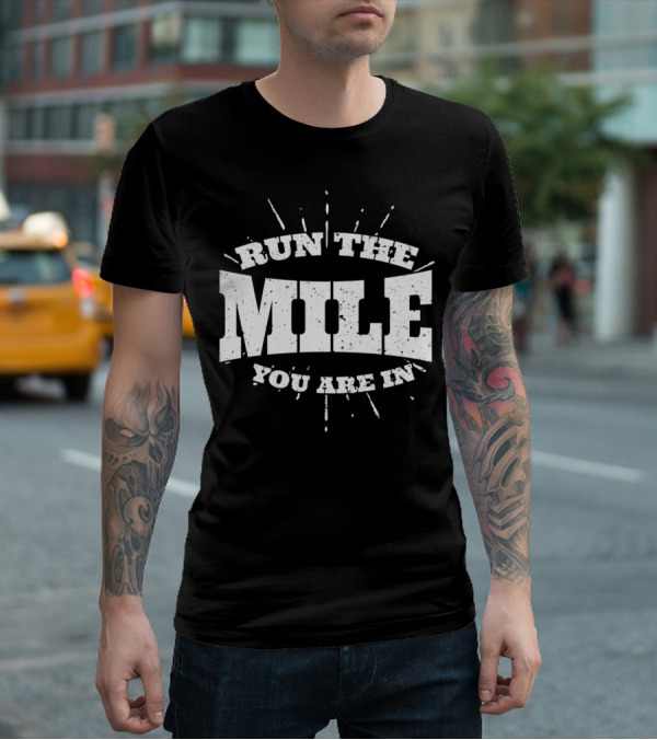 Run The Mile You Are In Motivational Fitness Mindset T-Shirt
