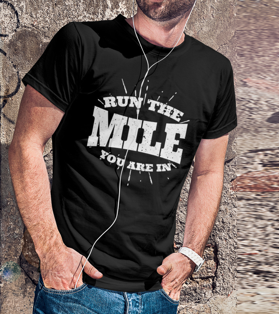 Run The Mile You Are In Motivational Fitness Mindset T-Shirt