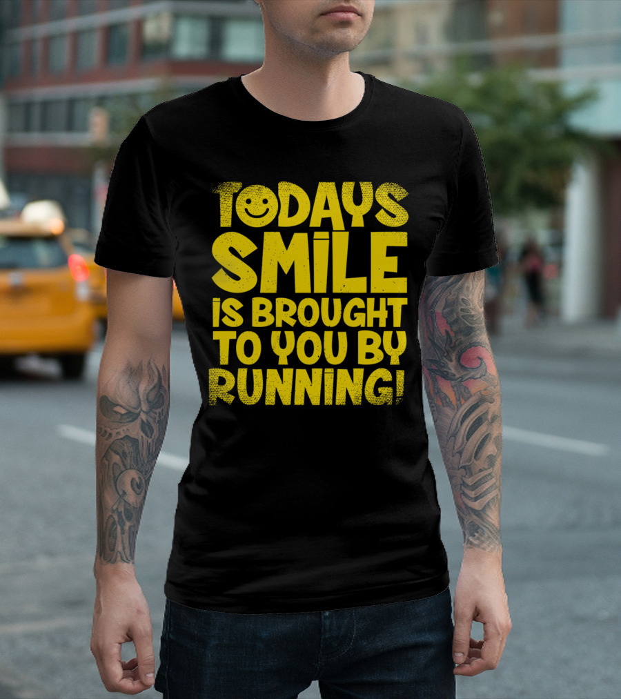 Today's Smile Is Brought to You by Running T-Shirt