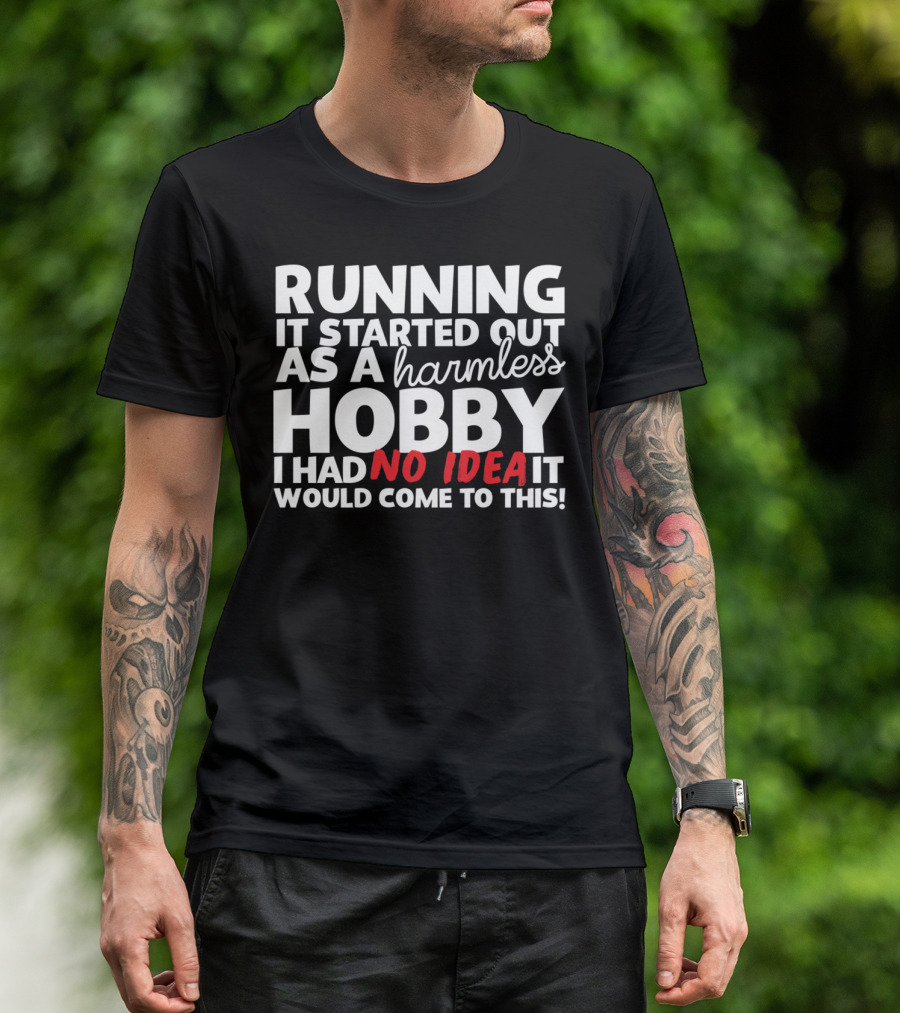 Running It Started Out As A Harmless Hobby I Had No Idea It Would Come To This T-Shirt