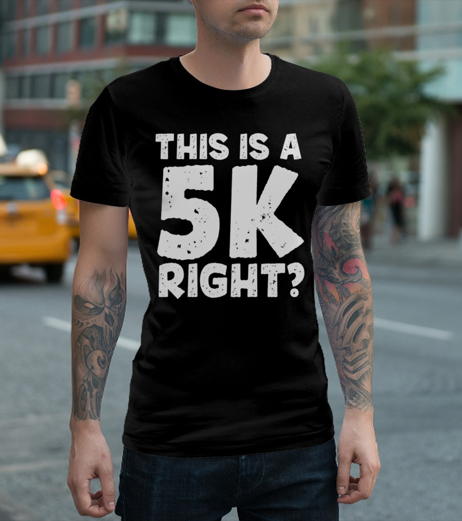 This Is A 5K Right Question T-Shirt
