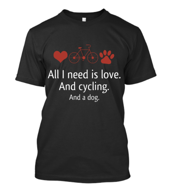 All I Need Is Love And Cycling And A Dog T-Shirt