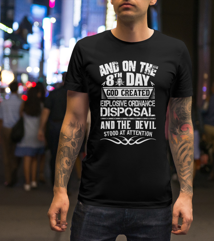 AND ON THE 8TH DAY GOD CREATED EXPLOSIVE ORDNANCE DISPOSAL AND THE DEVIL STOOD AT ATTENTION T-Shirt