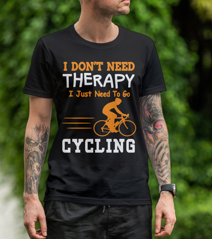 I Don’t Need Therapy I Just Need To Go Cycling T-Shirt