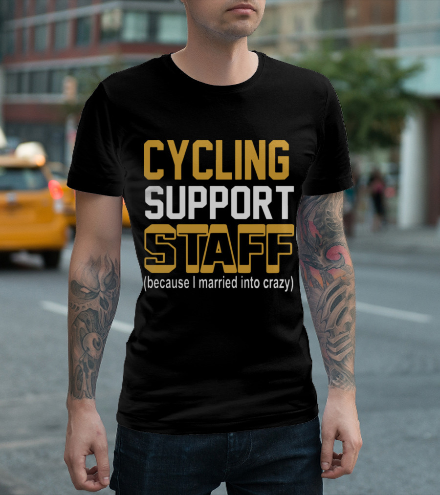 CYCLING SUPPORT STAFF (because I married into crazy) T-Shirt