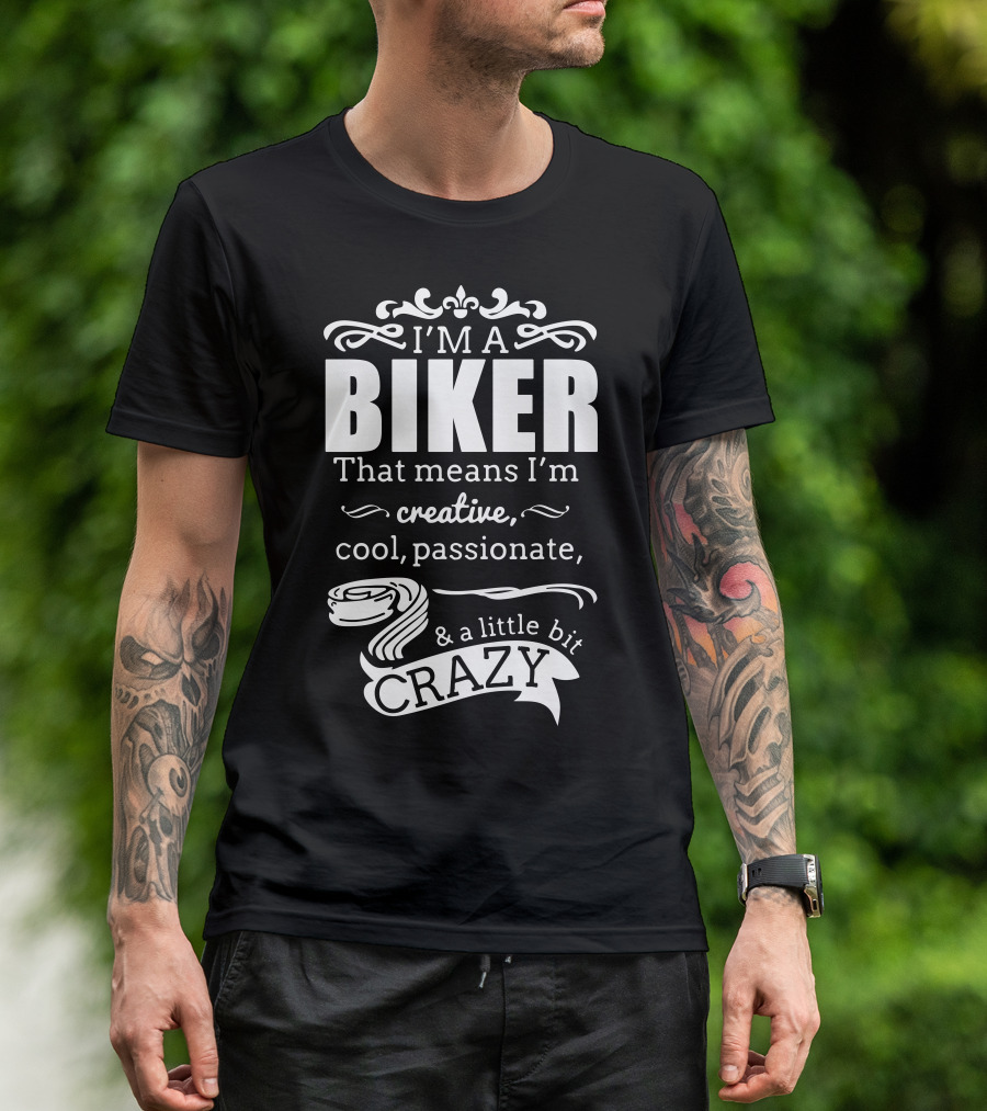 I'm A Biker That Means I'm Creative Cool Passionate And A Little Bit Crazy T-Shirt