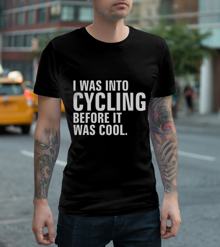I Was Into Cycling Before It Was Cool T-Shirt