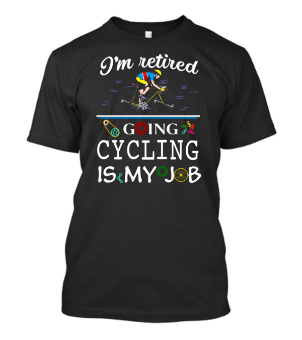 I'm Retired Going Cycling Is My Job Cyclist In Colorful Gear T-Shirt