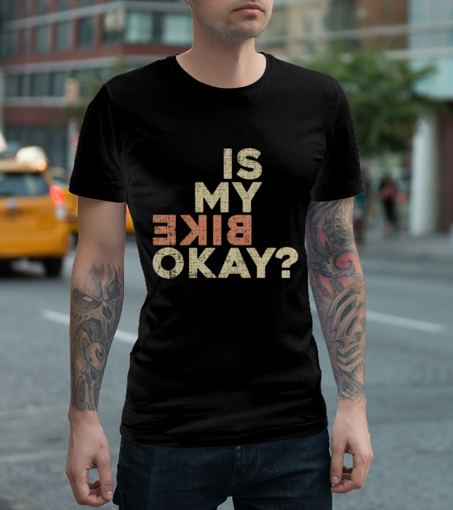 Is My Bike Okay? T-Shirt