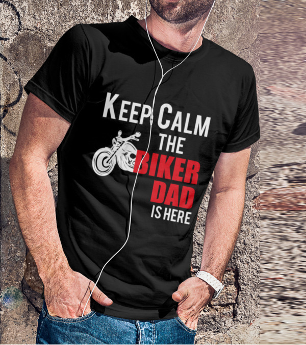 Keep Calm The Biker Dad Is Here Motorcycle T-Shirt