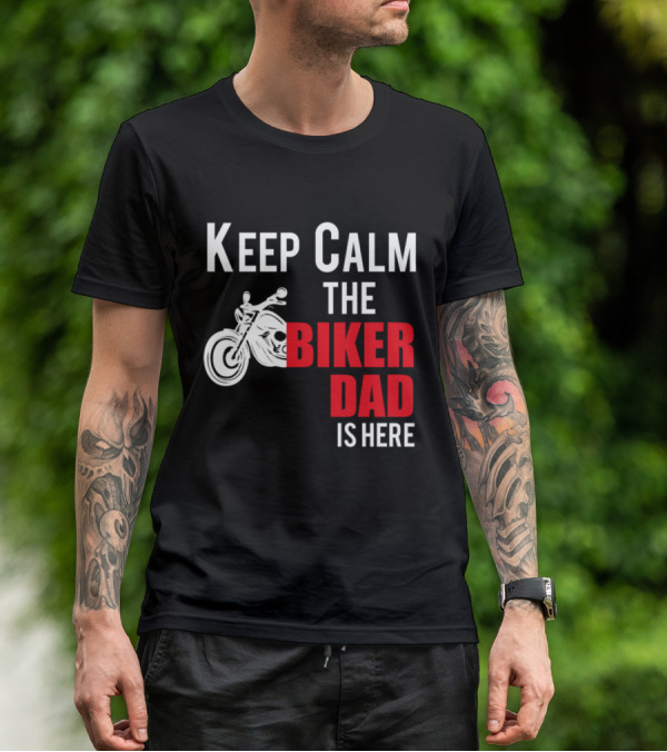 Keep Calm The Biker Dad Is Here Motorcycle T-Shirt