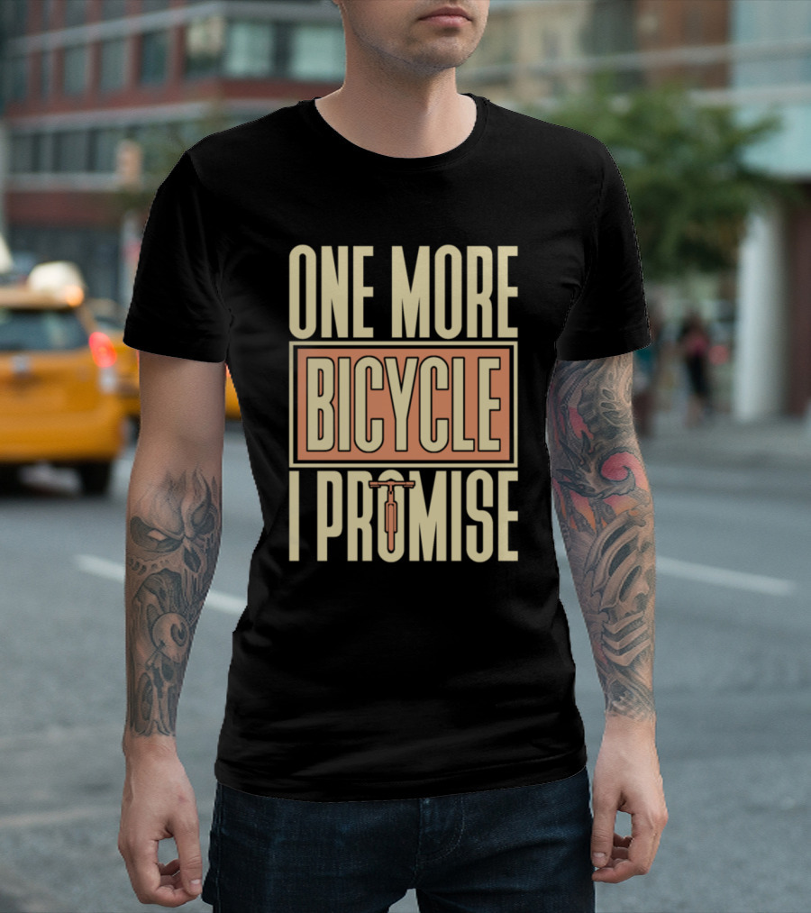 ONE MORE BICYCLE I PROMISE T-Shirt