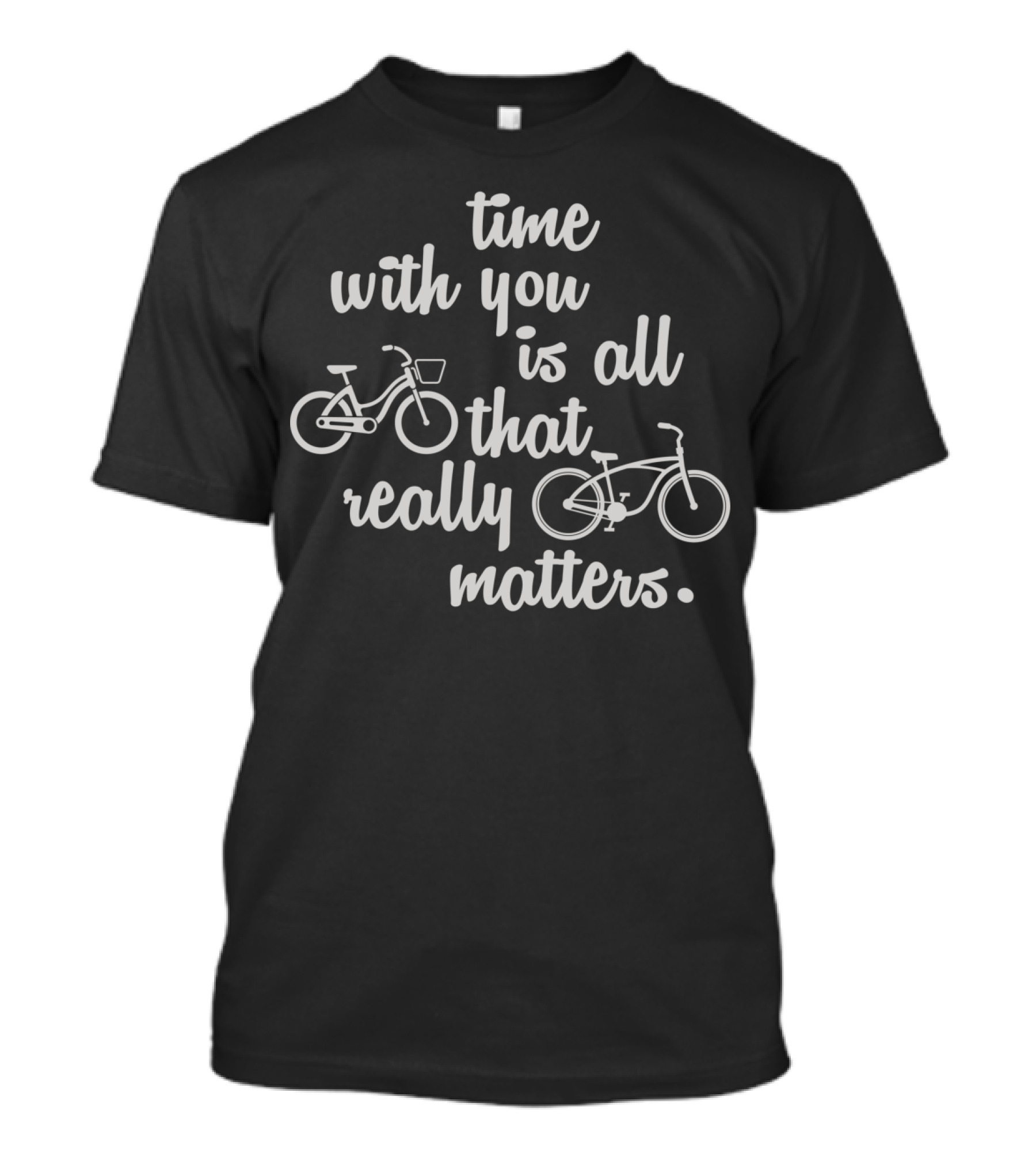 Time With You Is All That Really Matters With Bicycles T-Shirt