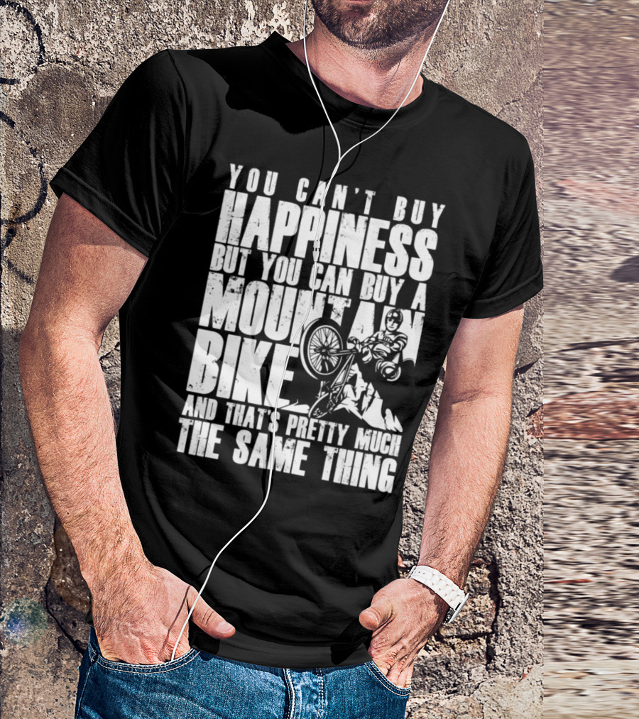 You Can't Buy Happiness But You Can Buy A Mountain Bike And That's Pretty Much The Same Thing T-Shirt