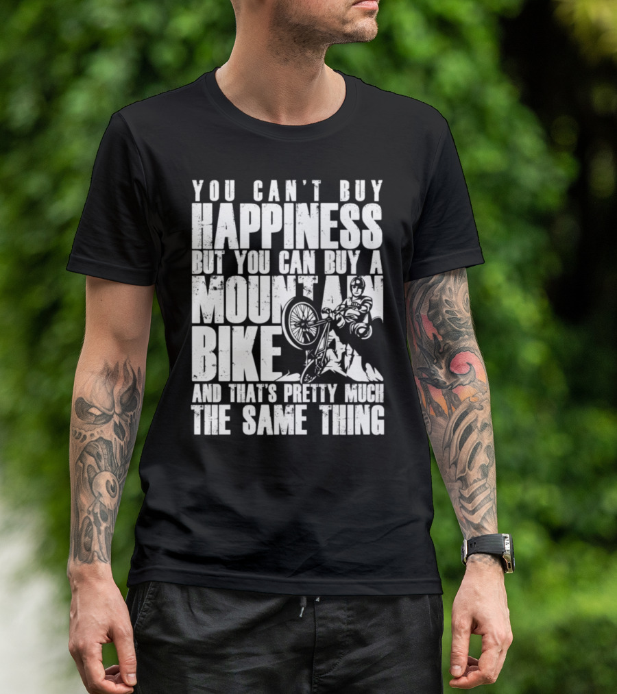 You Can't Buy Happiness But You Can Buy A Mountain Bike And That's Pretty Much The Same Thing T-Shirt