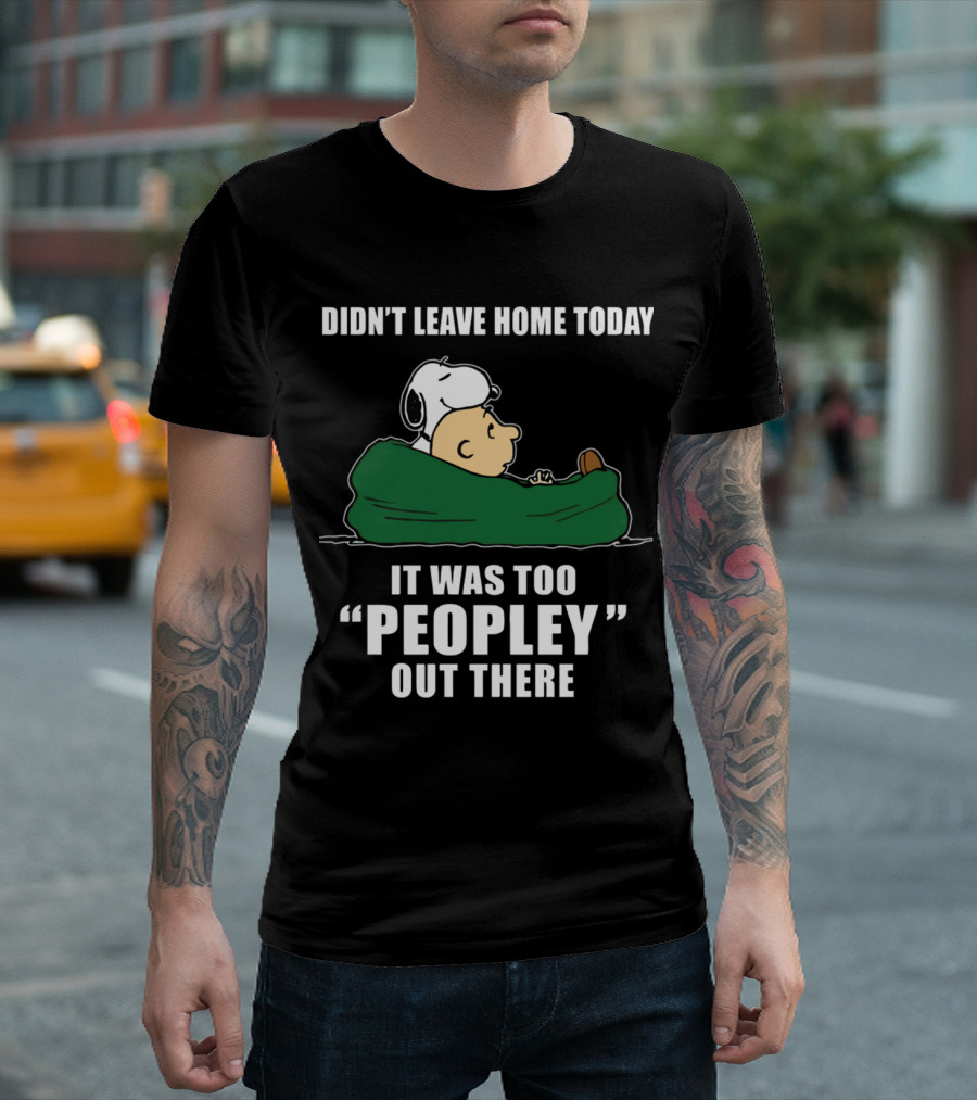 Didn't Leave Home Today It Was Too Peopley Out There Snoopy T-Shirt