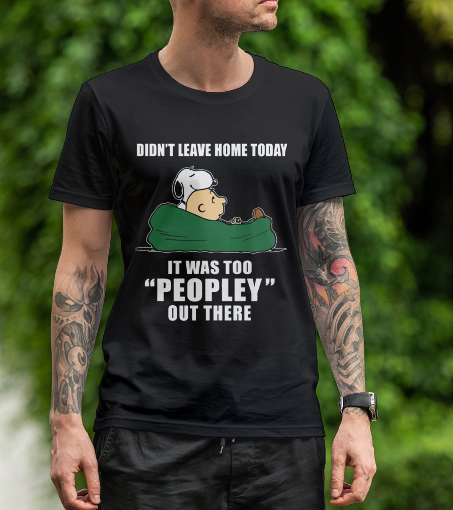 Didn't Leave Home Today It Was Too Peopley Out There Snoopy T-Shirt