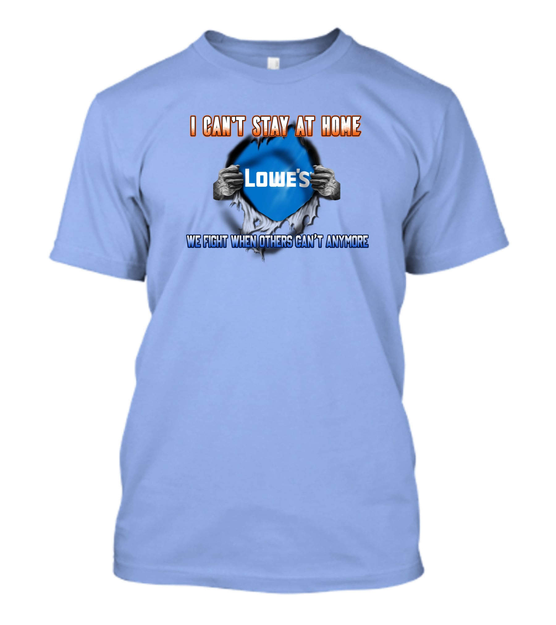 I Can't Stay At Home Lowes We Fight When Others Can't Anymore T-Shirt