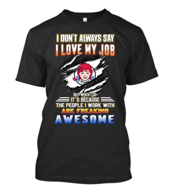 I Don't Always Say I Love My Job It's Because The People I Work With Are Freaking Awesome T-Shirt