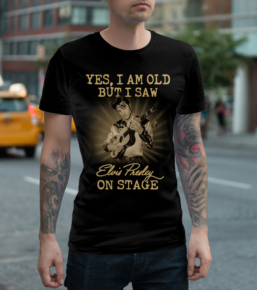 YES I AM OLD BUT I SAW ELVIS PRESLEY ON STAGE T-Shirt