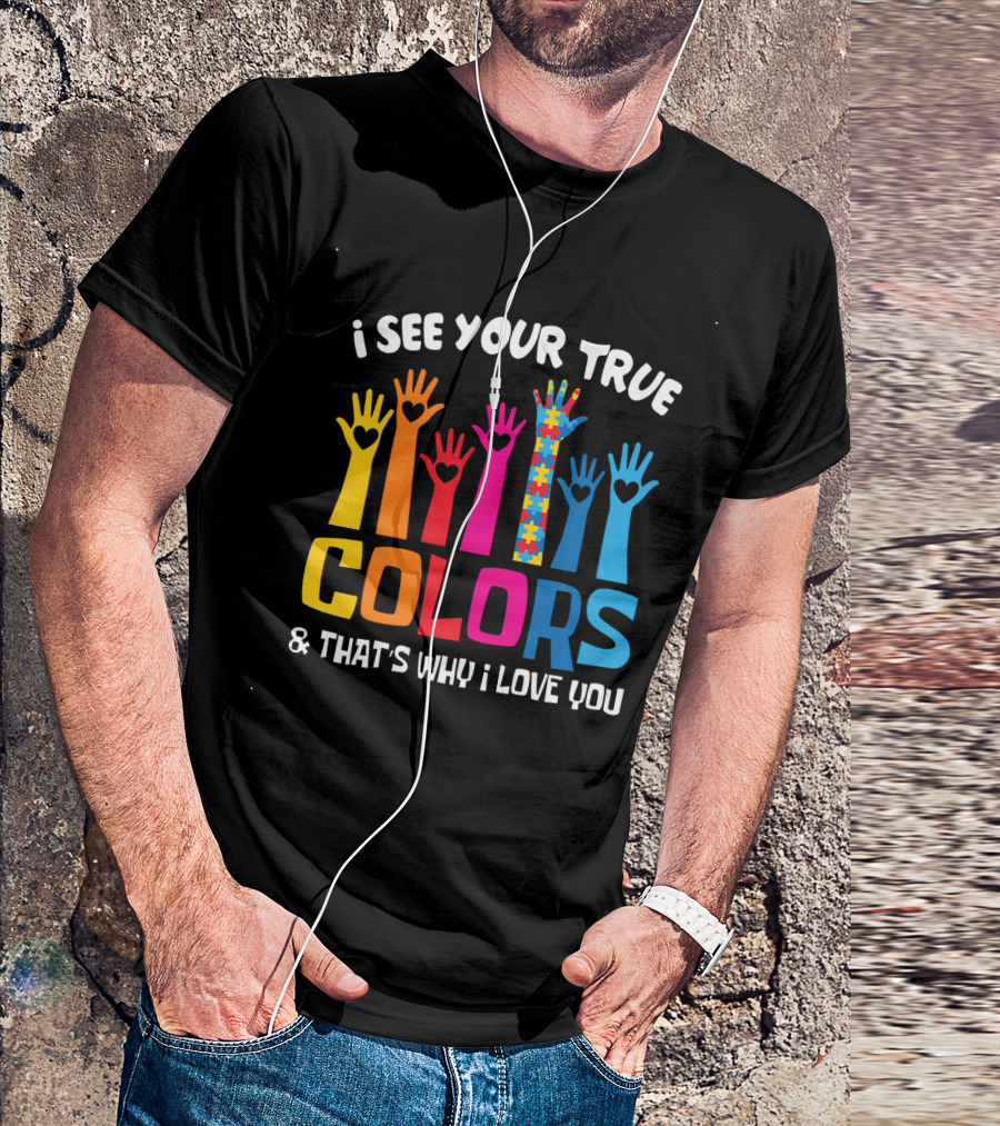 I See Your True Colors And That's Why I Love You T-Shirt