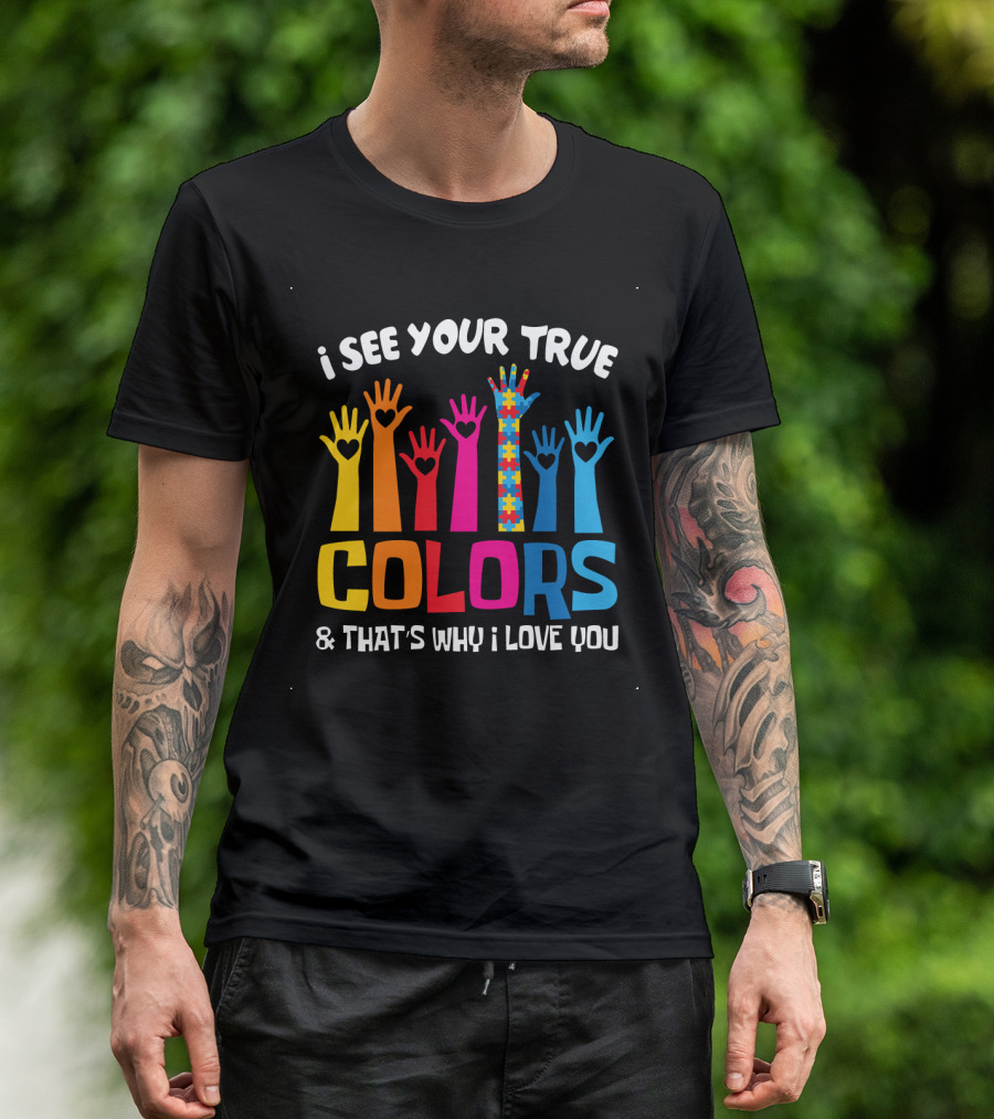 I See Your True Colors And That's Why I Love You T-Shirt