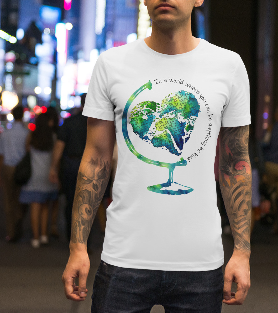 Be Kind In A World Where You Can Be Anything Autism Puzzle Heart Globe T-Shirt