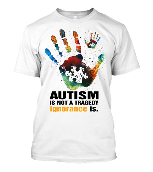 Autism Is Not A Tragedy Ignorance Is Colorful Handprint Puzzle Piece T-Shirt