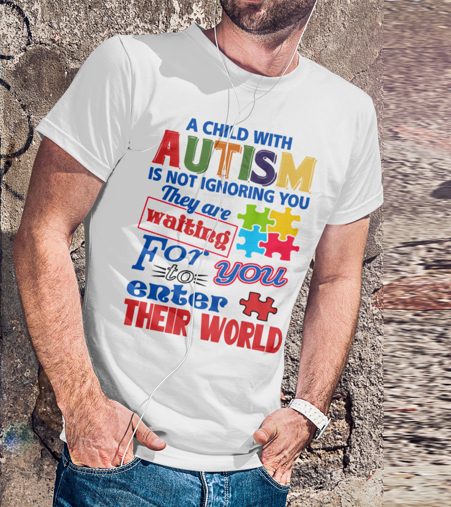 A Child With Autism Is Not Ignoring You They Are Waiting For You To Enter Their World T-Shirt