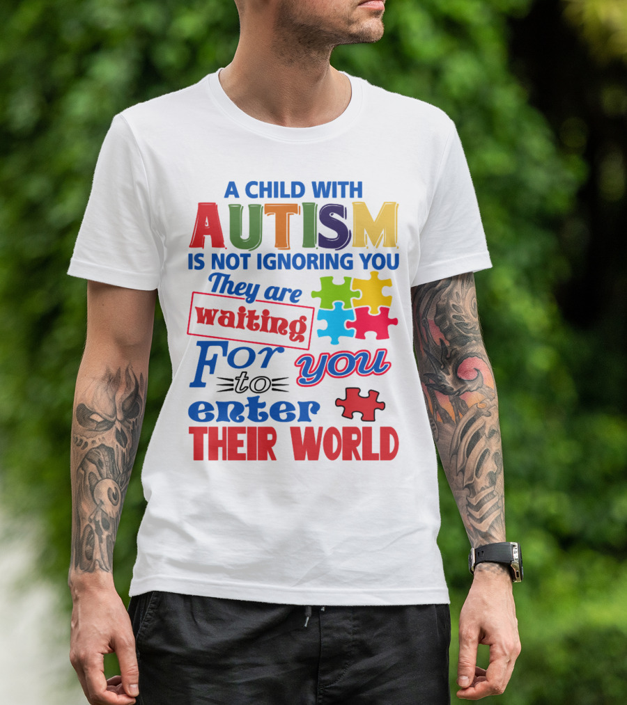 A Child With Autism Is Not Ignoring You They Are Waiting For You To Enter Their World T-Shirt