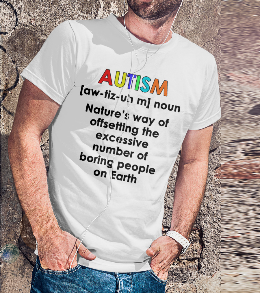 AUTISM Noun Nature's Way Of Offsetting The Excessive Number Of Boring People On Earth T-Shirt