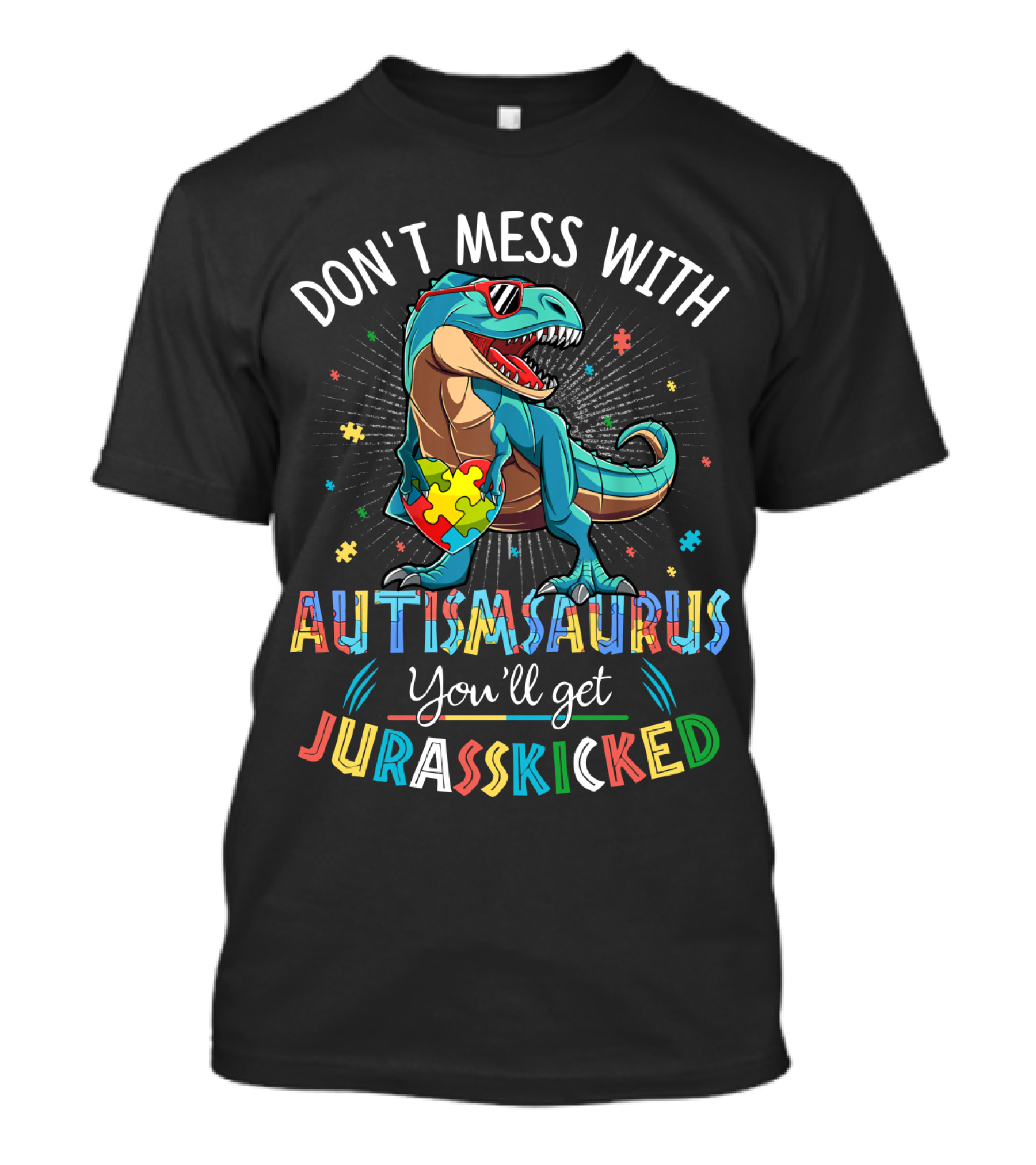 DON'T MESS WITH AUTISMSAURUS YOU'LL GET JURASSKICKED T-Shirt