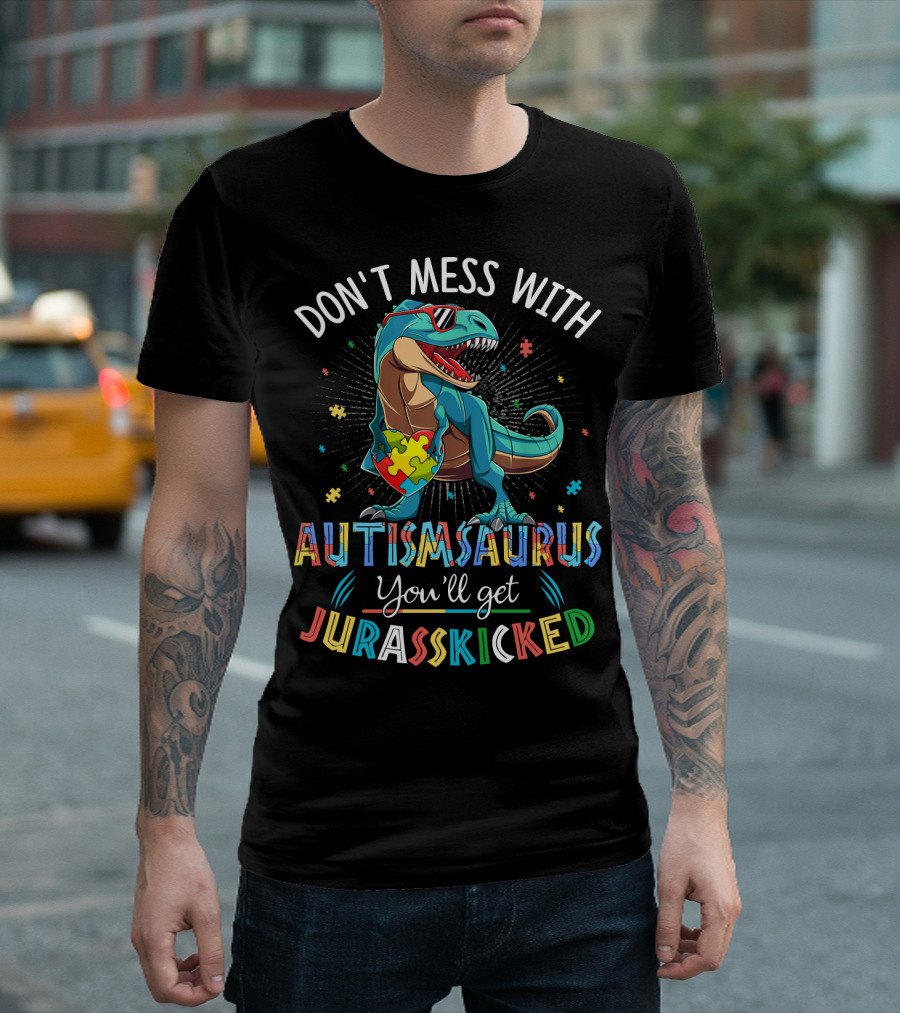 DON'T MESS WITH AUTISMSAURUS YOU'LL GET JURASSKICKED T-Shirt