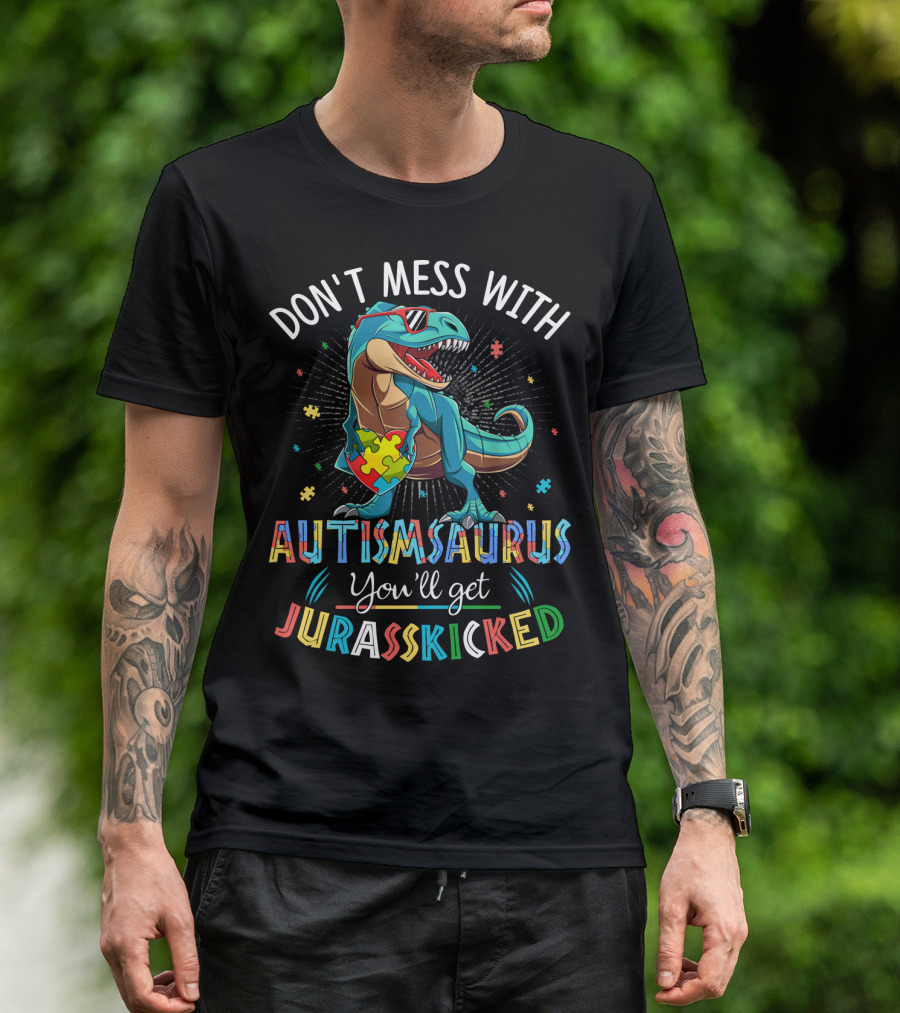 DON'T MESS WITH AUTISMSAURUS YOU'LL GET JURASSKICKED T-Shirt