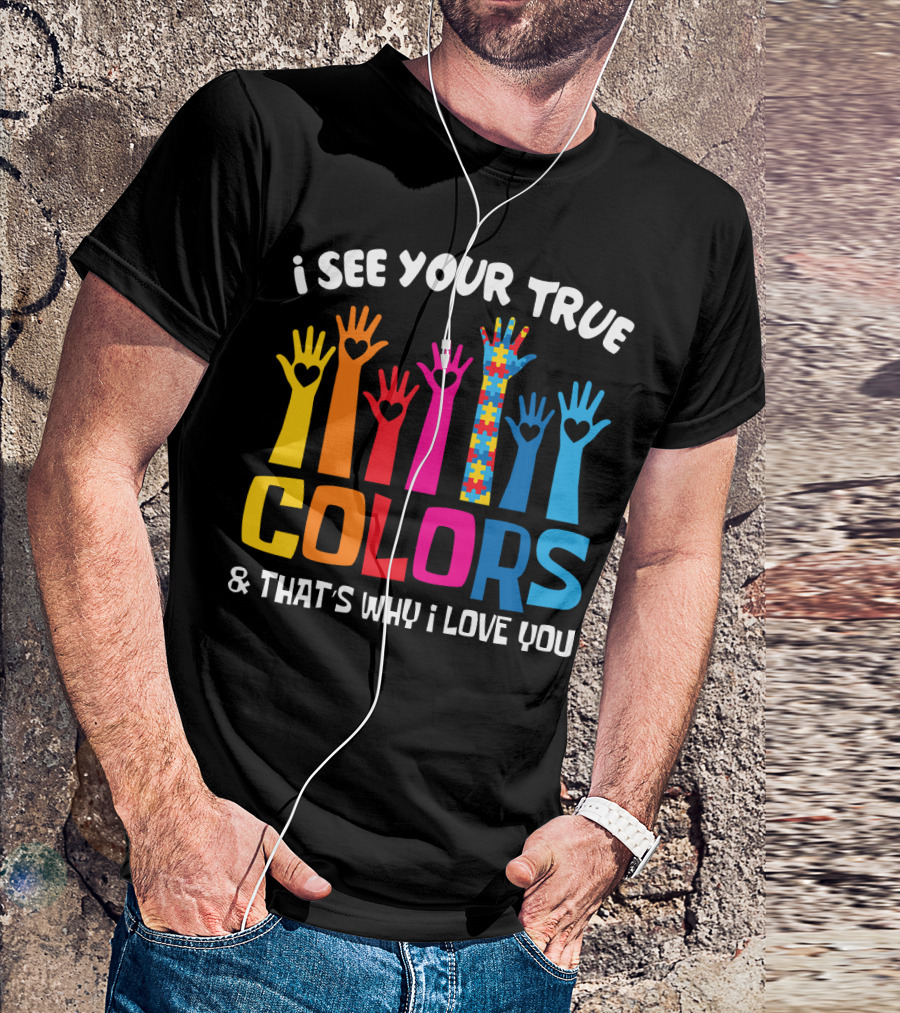 I See Your True Colors And That's Why I Love You Autism Puzzle Hand T-Shirt