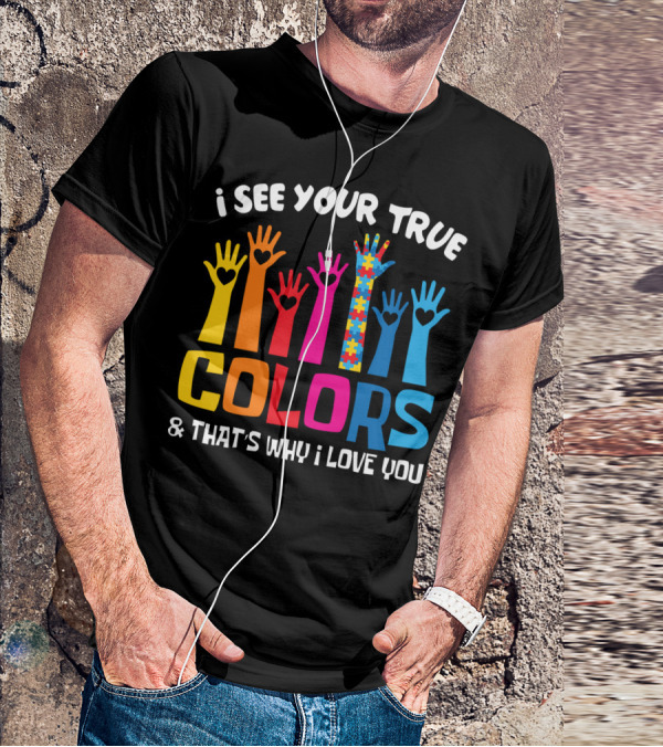 I See Your True Colors And That's Why I Love You Autism Puzzle Hand T-Shirt