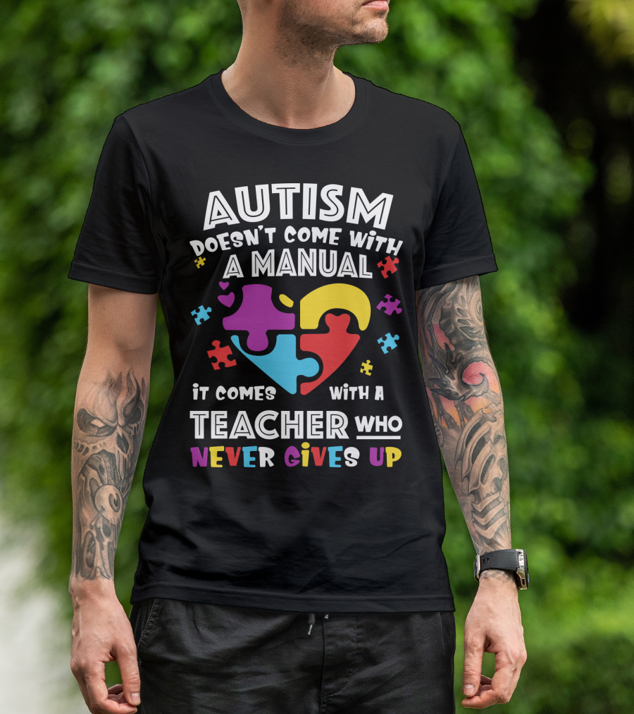 Autism Doesn't Come With A Manual It Comes With A Teacher Who Never Gives Up T-Shirt
