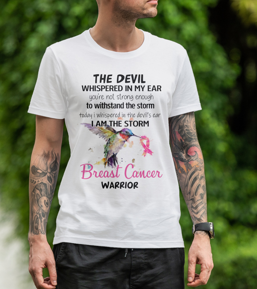 The Devil Whispered In My Ear Breast Cancer Warrior Hummingbird I Am The Storm T-Shirt