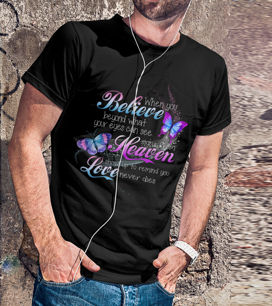 When You Believe Beyond What Your Eyes Can See Signs From Heaven Show Up To Remind You Love Never Dies T-Shirt