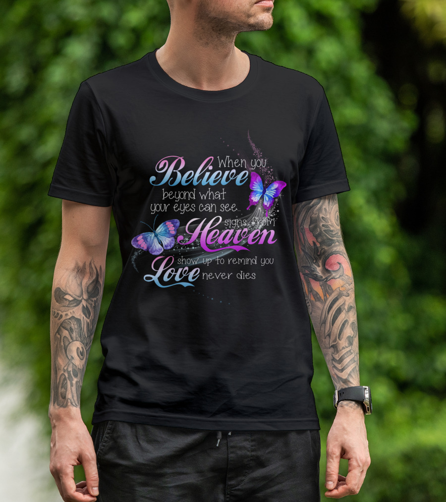 When You Believe Beyond What Your Eyes Can See Signs From Heaven Show Up To Remind You Love Never Dies T-Shirt