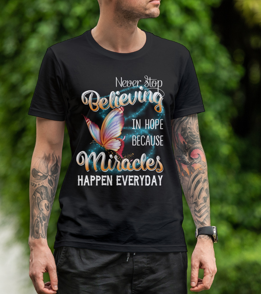 Never Stop Believing In Hope Because Miracles Happen Everyday Butterfly T-Shirt
